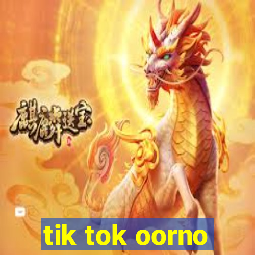 tik tok oorno